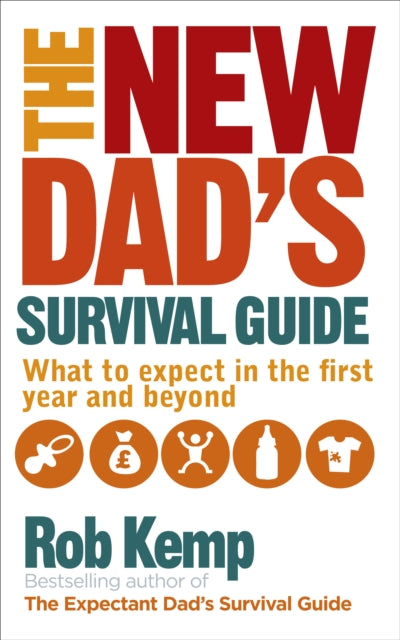 BEECHAM The New Dad's Survival Guide : What to Expect in the First Year and Beyond by Rob Kemp