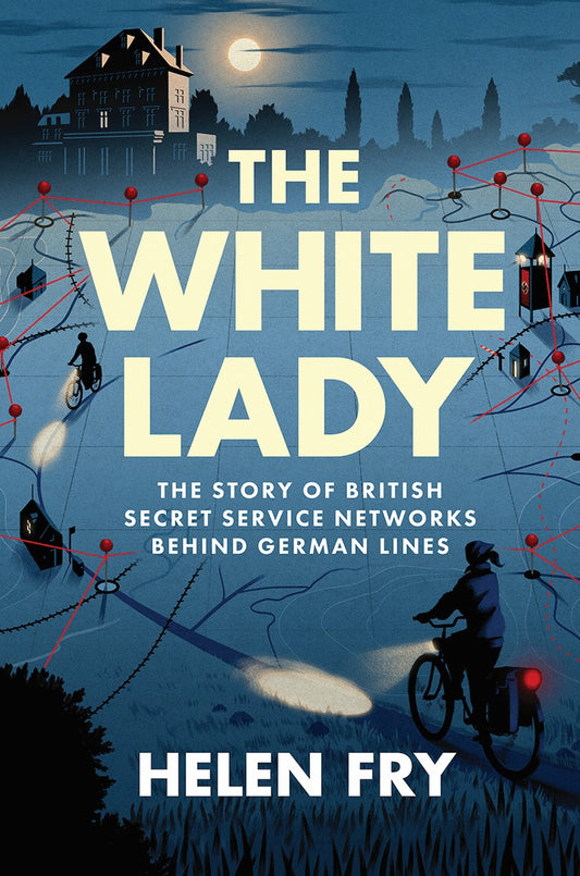 The White Lady : The Story of British Secret Service Networks Behind German Lines by Helen Fry  pre-order