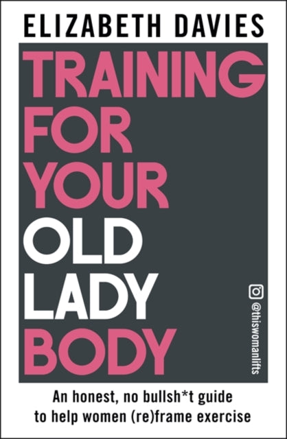 BEECHAM Training For Your Old Lady Body : An honest, no bullsh*t guide to help women (re)frame exercise by&nbsp;Elizabeth Davies&nbsp;