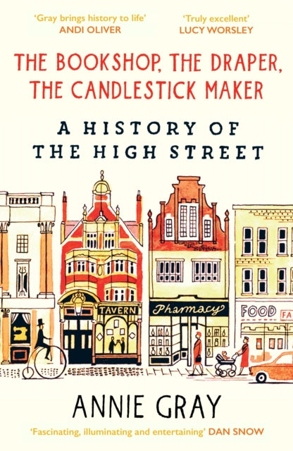 The Bookshop, The Draper, The Candlestick Maker : A History of the High Street by Annie Gray  (paperback)